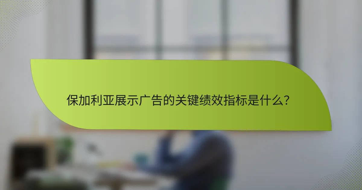 保加利亚展示广告的关键绩效指标是什么?