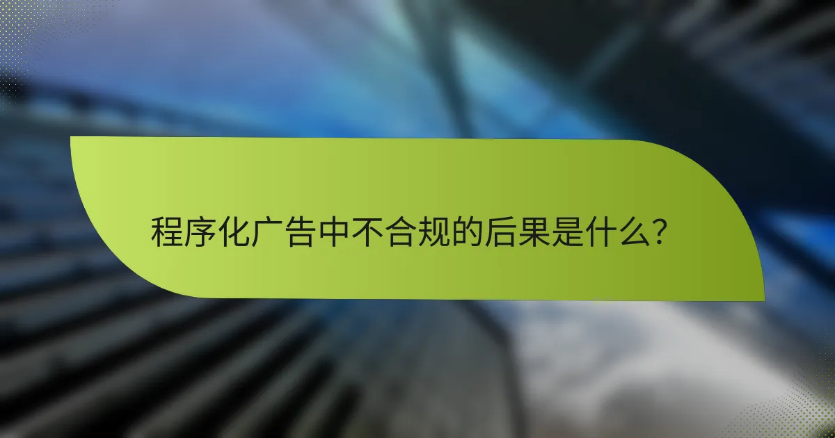 程序化广告中不合规的后果是什么？