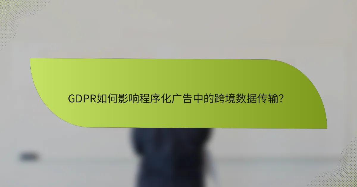 GDPR如何影响程序化广告中的跨境数据传输？