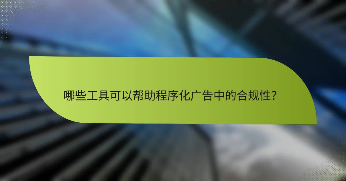 哪些工具可以帮助程序化广告中的合规性？