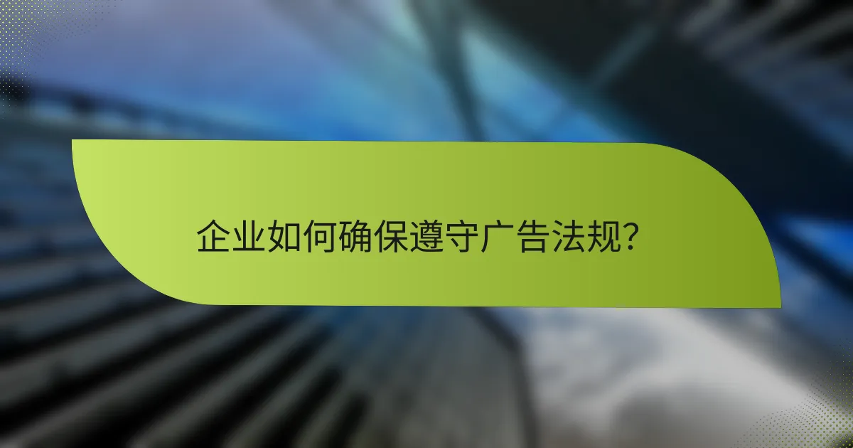 企业如何确保遵守广告法规？