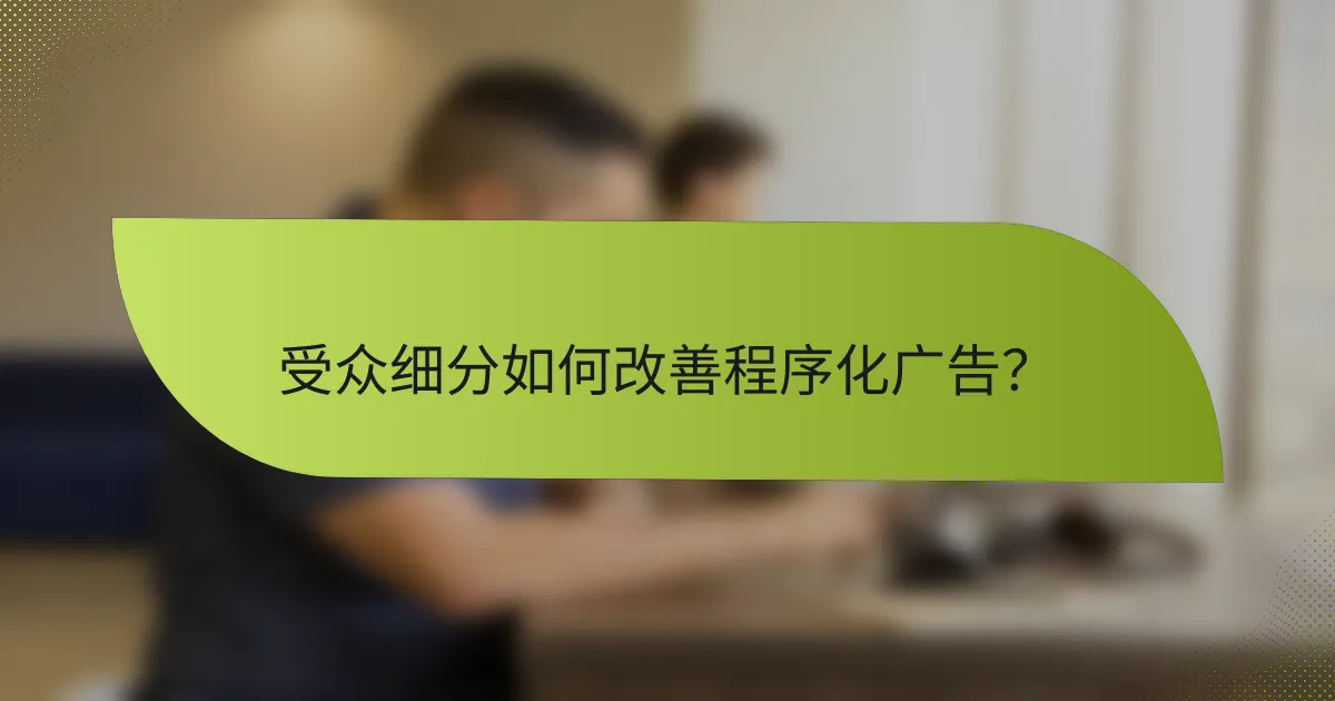 受众细分如何改善程序化广告?