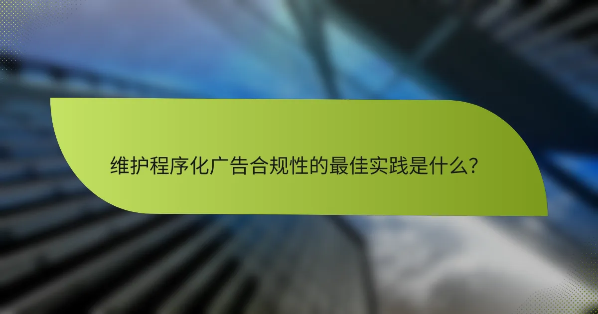 维护程序化广告合规性的最佳实践是什么？