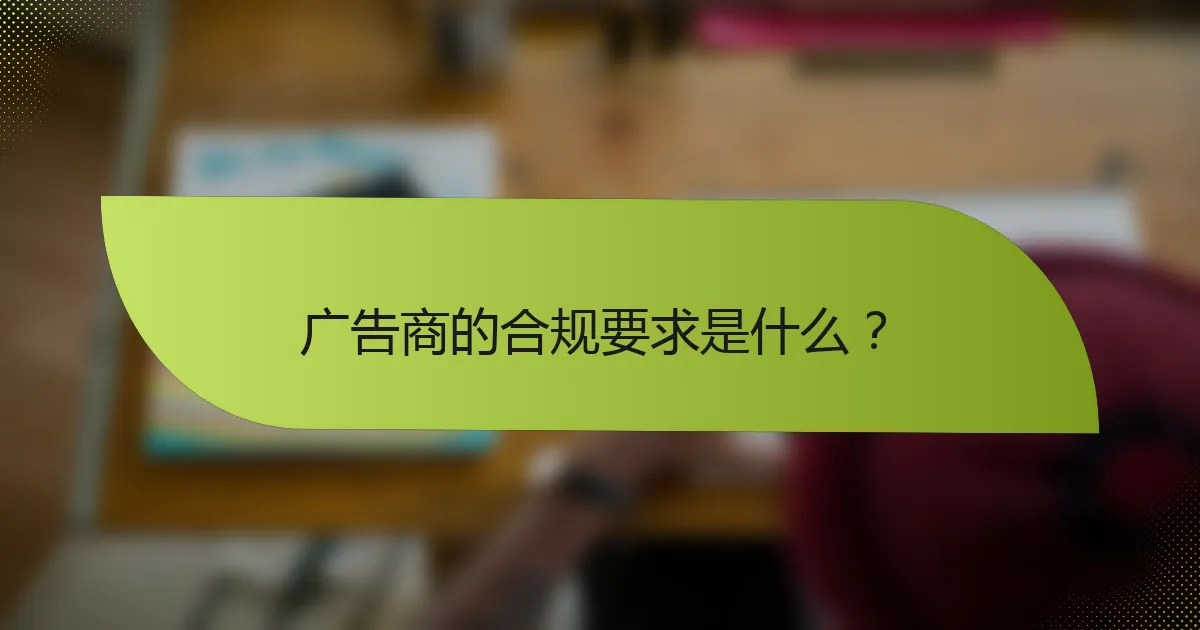 广告商的合规要求是什么？