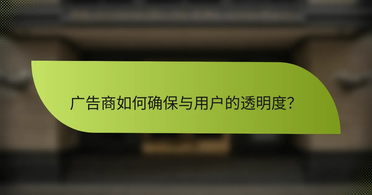 广告商如何确保与用户的透明度？