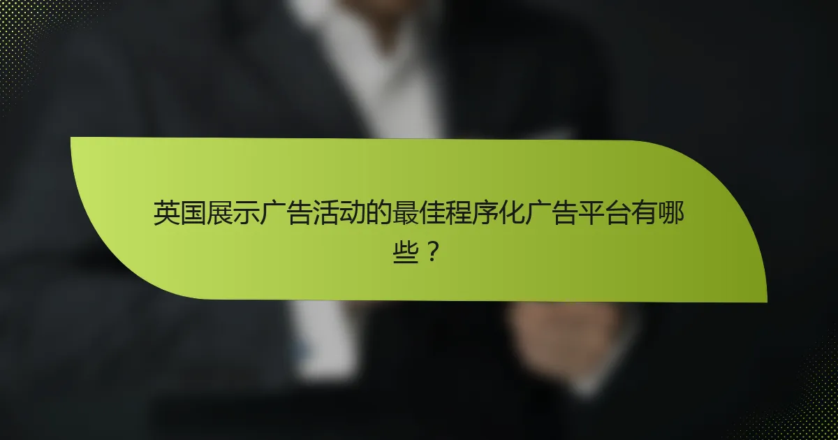 英国展示广告活动的最佳程序化广告平台有哪些?